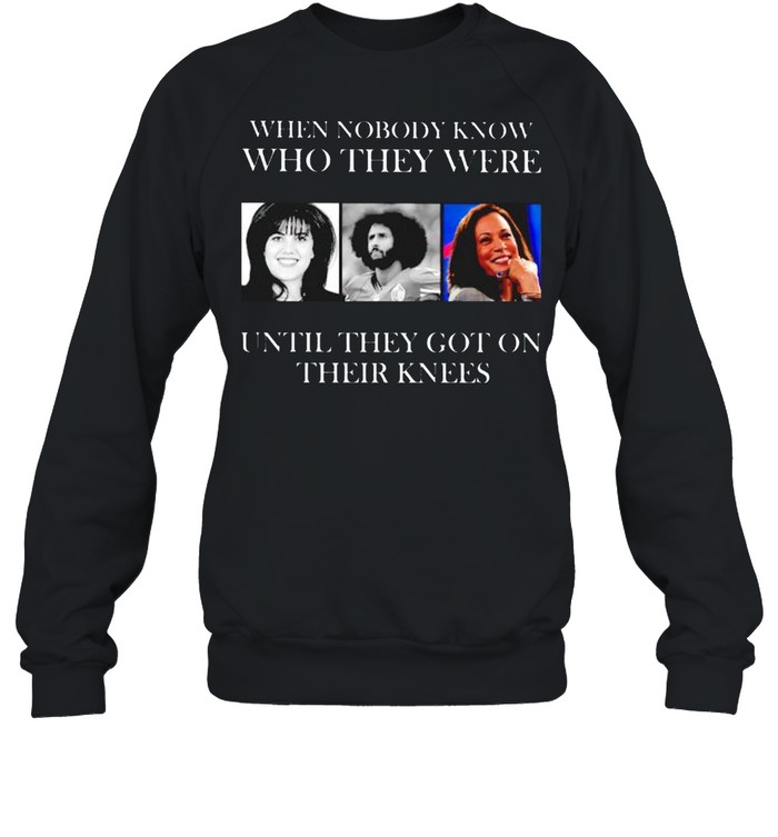 When nobody know who they were until they got on their knees shirt Unisex Sweatshirt