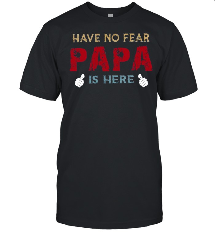 Have No Fear Papa Is Here shirt Classic Men's T-shirt