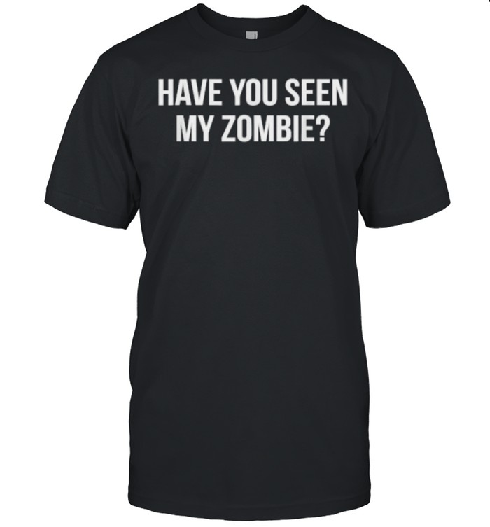 Have You Seen My Zombie Halloween 2021 T-Shirts