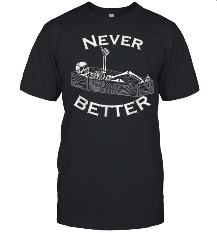 Never Better Skull Skeleton Is In The Coffin Halloween T-Shirts