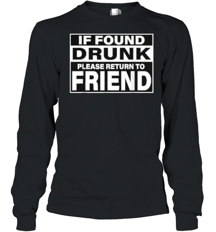 If Found Drunk Please Return To Friend T- Long Sleeved T-shirt