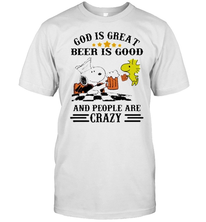 God Is Great Beer Is Good And People Are Crazy Snoopy Shirts