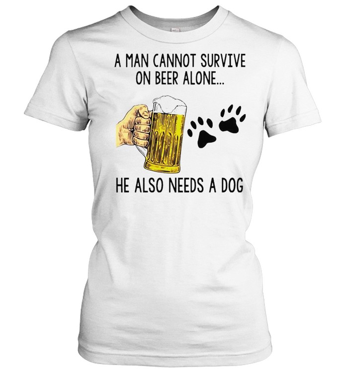 A man cannot survive on beer alone he also needs a dog shirt Classic Women's T-shirt