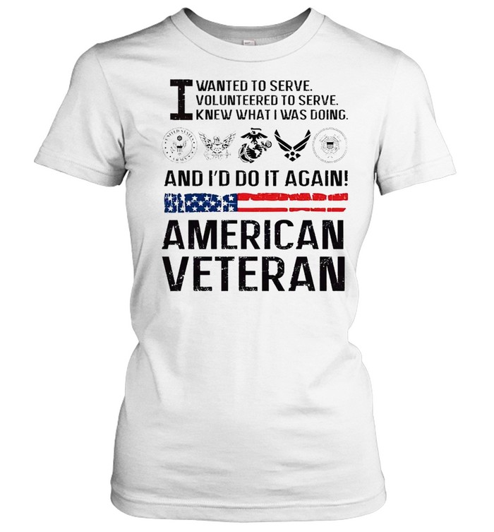 American Veteran I wanted to serve volunteered to serve knew what I was doing shirt Classic Women's T-shirt