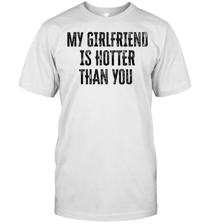 My Girlfriend Is Hotter Than You T-Shirts