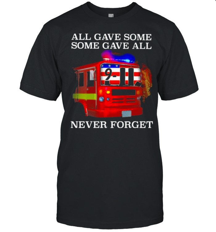 Best all Gave Some Some Gave All 9 11 Never Forget Firefighter Shirts