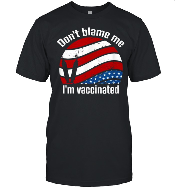 dons’t blame me Educated motivated Vaccinated American Flag T-Shirts