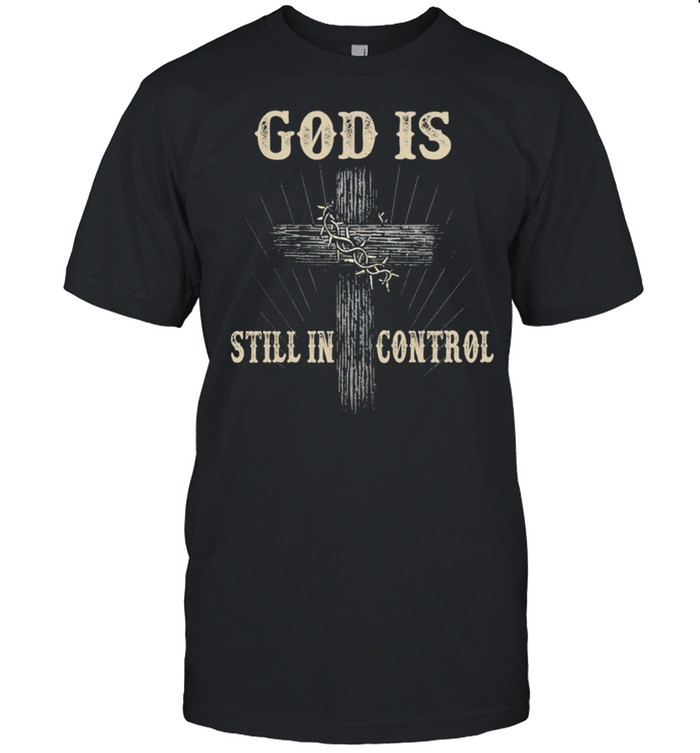 God is still in control shirt