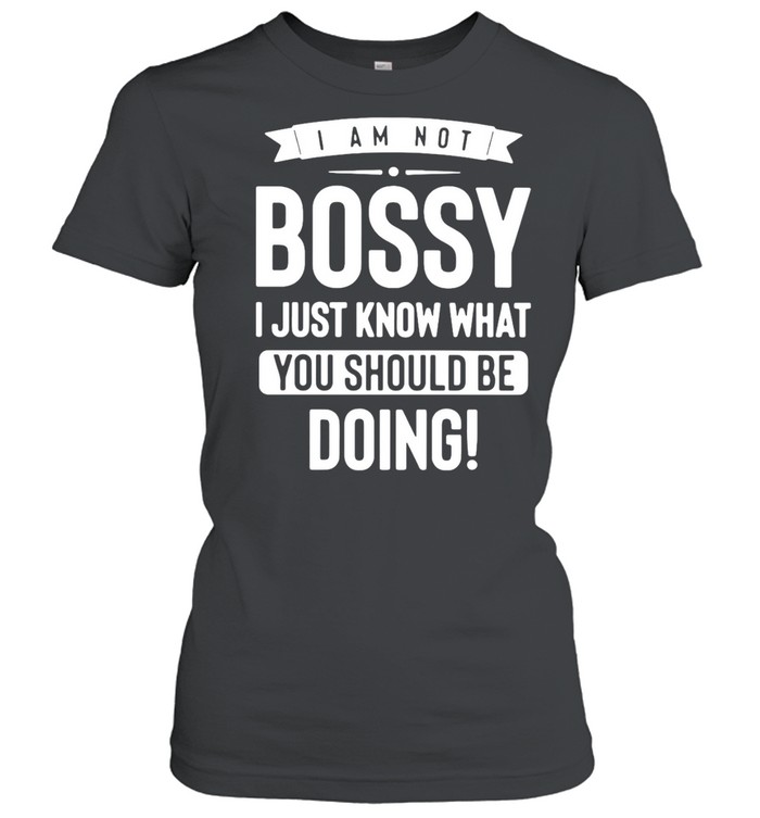 I Am Not Bossy I Just Know What You Should Be Doing T-shirt Classic Women's T-shirt