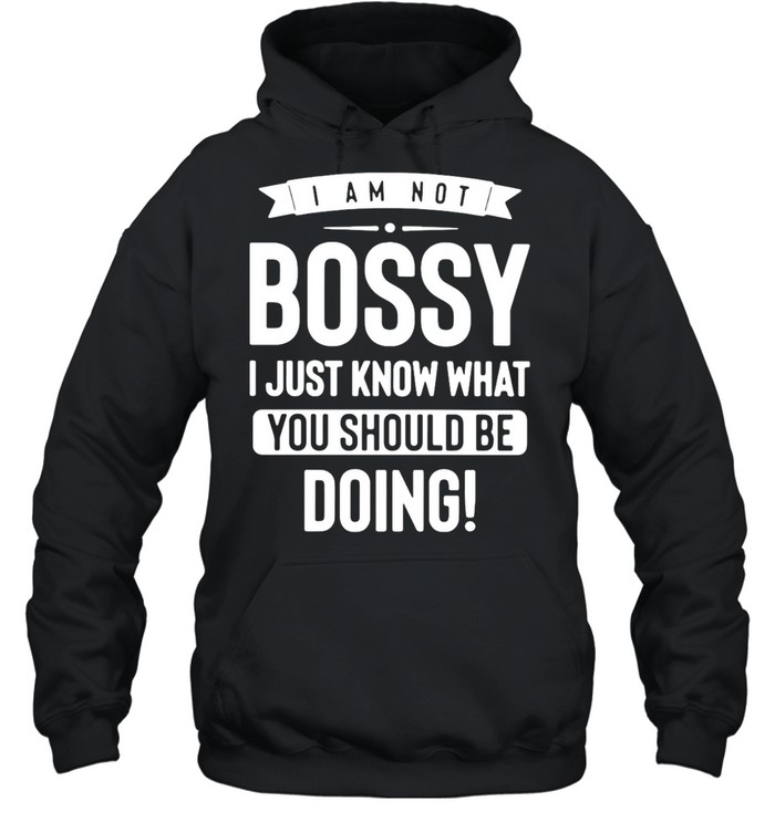 I Am Not Bossy I Just Know What You Should Be Doing T-shirt Unisex Hoodie