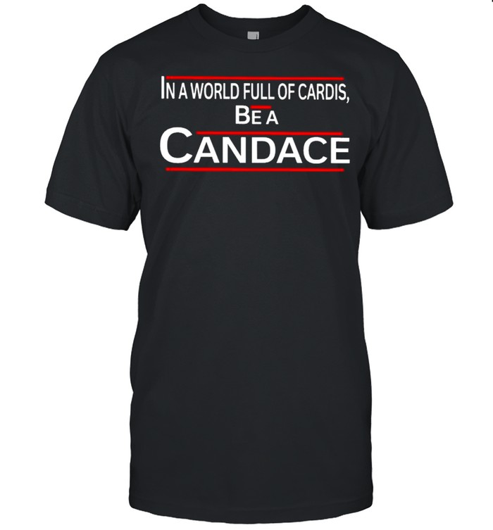 In a world full of cardis be a candace shirts