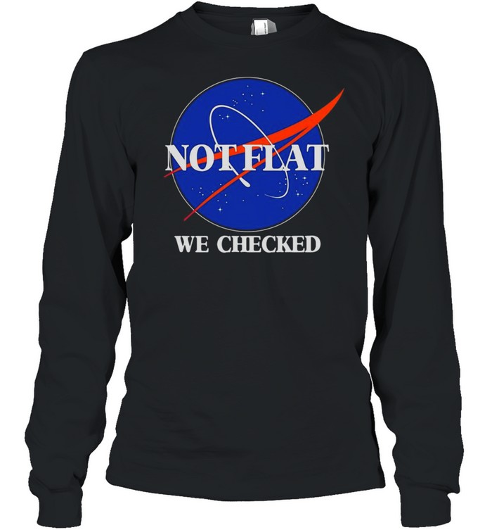 Not Flat We Checked Funny Flat Earth T-shirt Long Sleeved T-shirt
