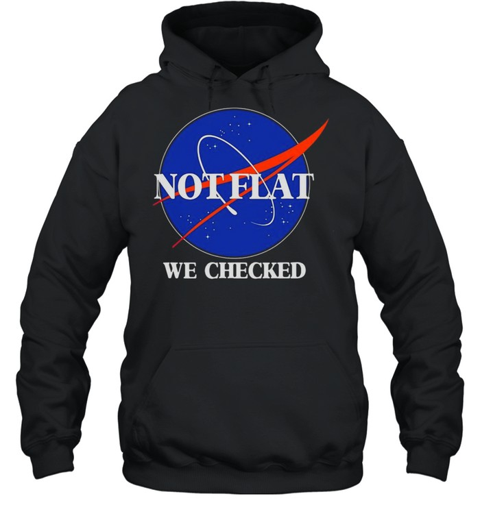 Not Flat We Checked Funny Flat Earth T-shirt Unisex Hoodie