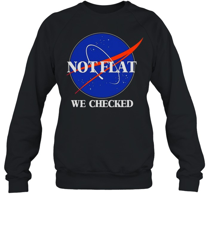 Not Flat We Checked Funny Flat Earth T-shirt Unisex Sweatshirt