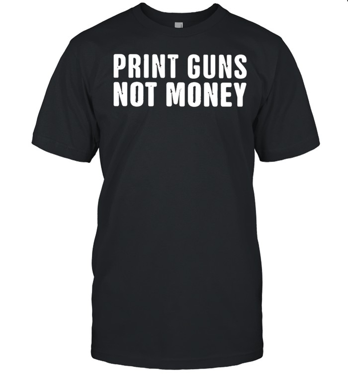 Print guns not money shirts