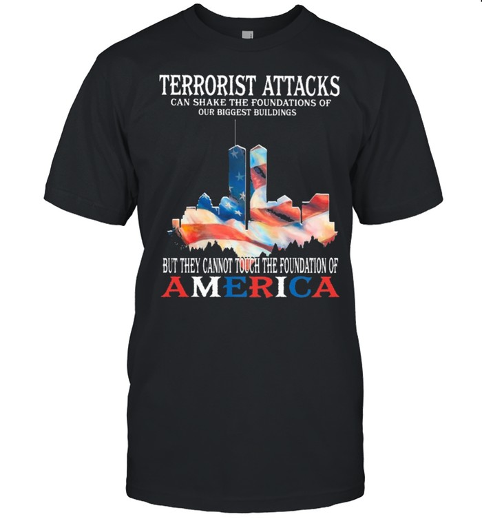 Terrorist attacks can shake the foundations of our biggest buildings shirts