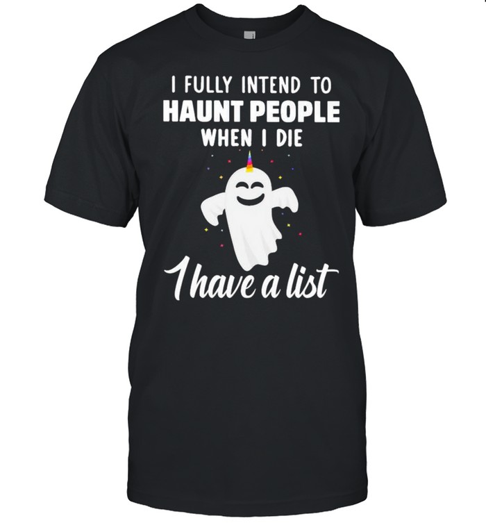 Unicorns ghost I fully intend to haunt people when I die shirts