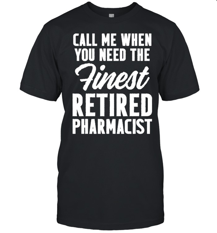 Best call me when you need the finest Retired Pharmacist T-Shirts