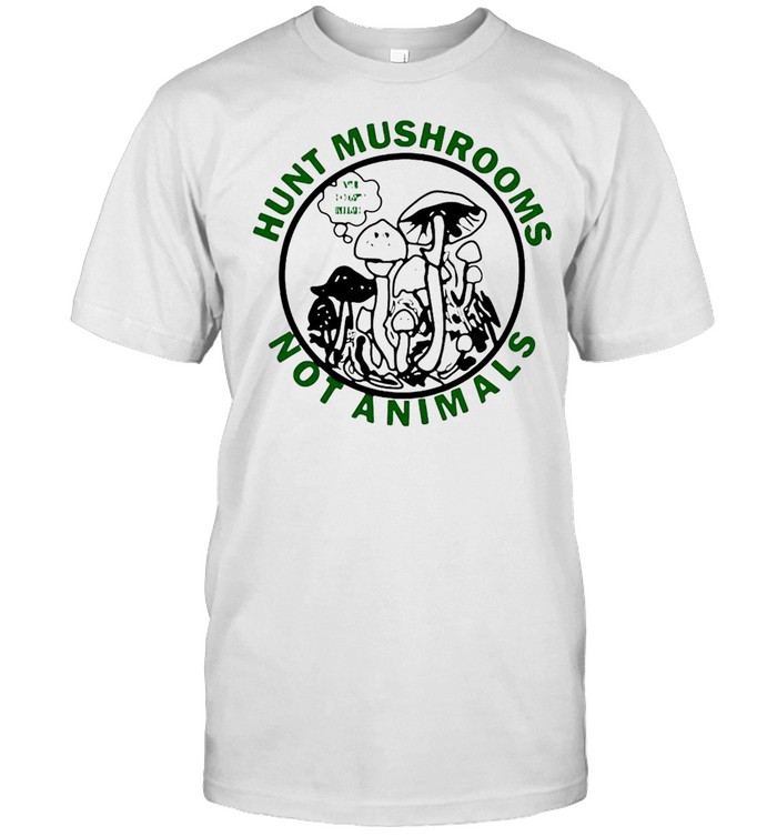Hunt Mushrooms Not Animals T-shirts