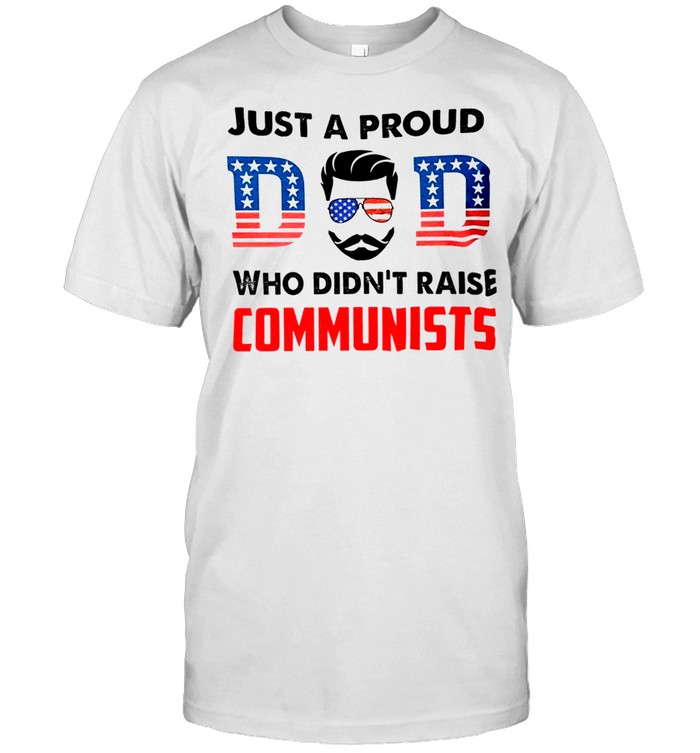 Justs as prouds dads whos didns’ts raises liberalss shirts Justs as prouds dads whos didns’ts raises communistss shirts