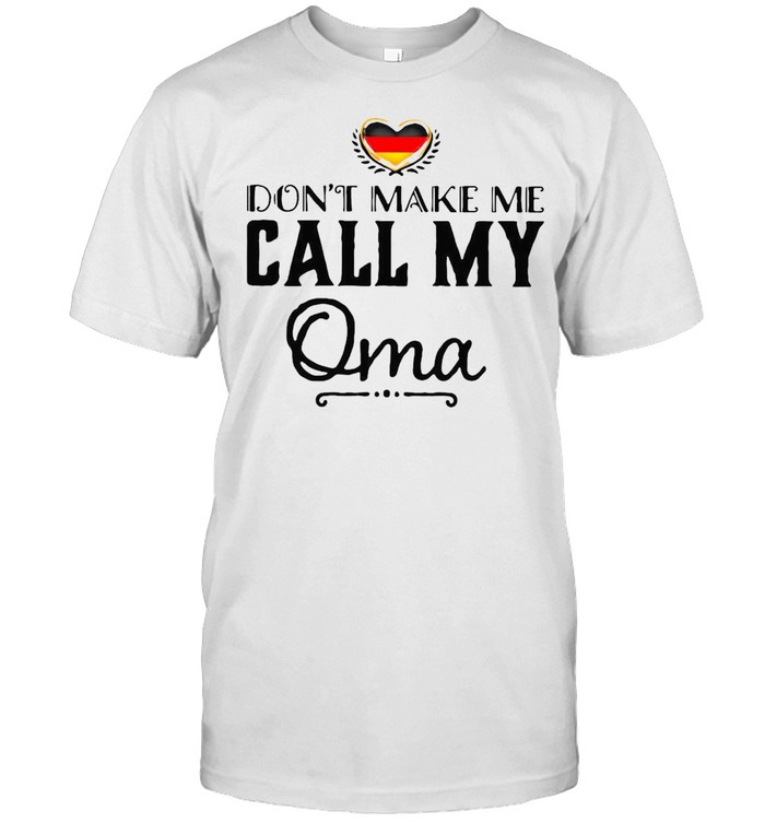 Don’t Make Me Call My Oma T-shirt