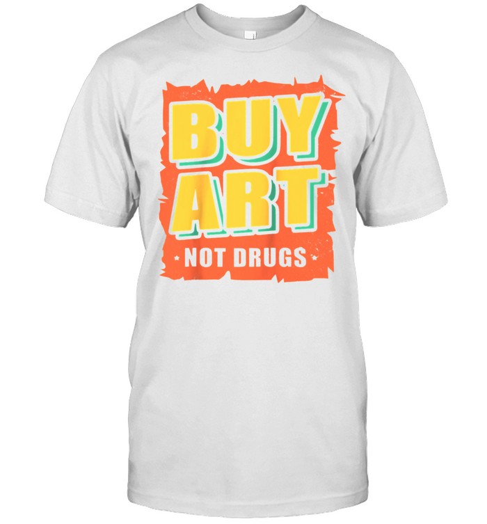 Buy Art Not Drugs Artworks shirts