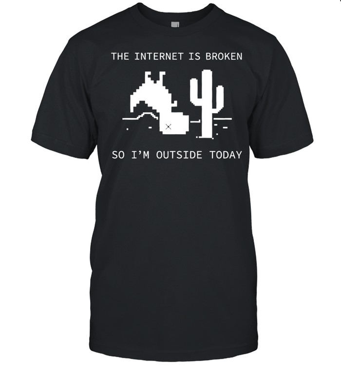 The internet is broken so I’m outside today shirt Classic Men's T-shirt