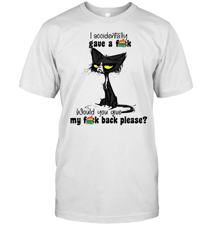 black cat I accidentally gave a fuck would you give my fuck back please shirt