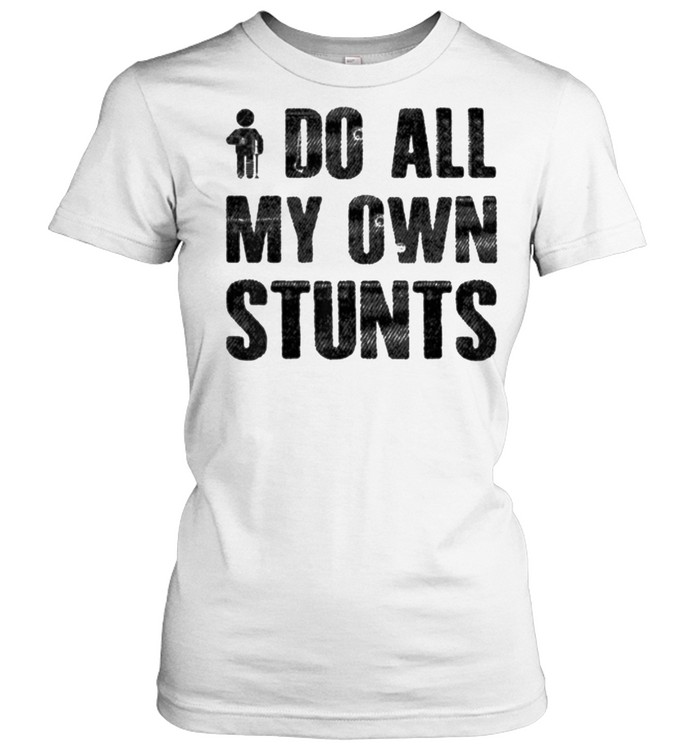 I Do My Own Stunts T- Classic Women's T-shirt