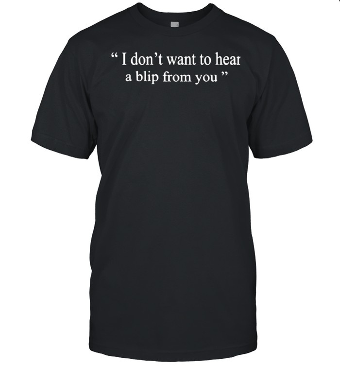 i Don’t Want To Hear a Blip From You T- Classic Men's T-shirt