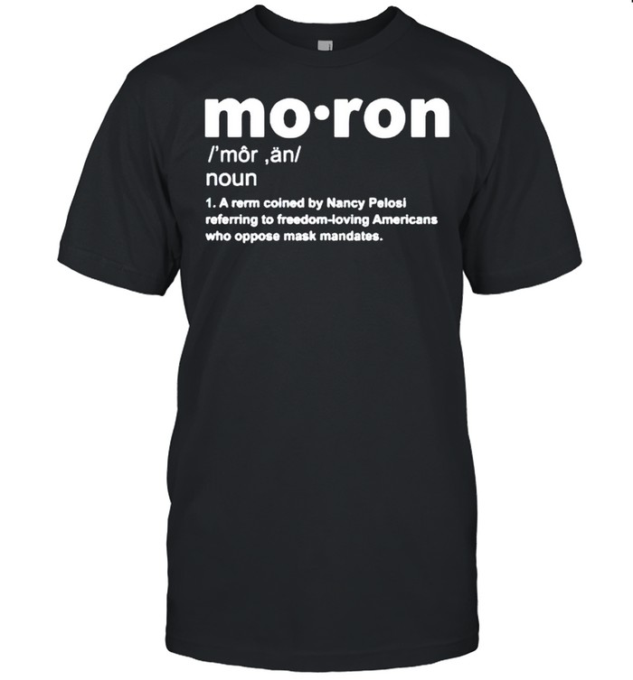 Moron a rerm coined by Nancy Pelosi referring to freedom shirts