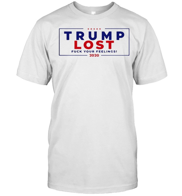 Trumps Losts 2020s Fucks Yours Feelings 2020s shirts