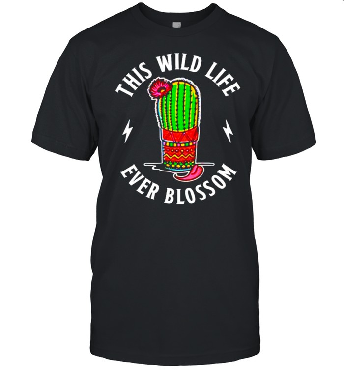 Cactus this wild life ever blossom shirts