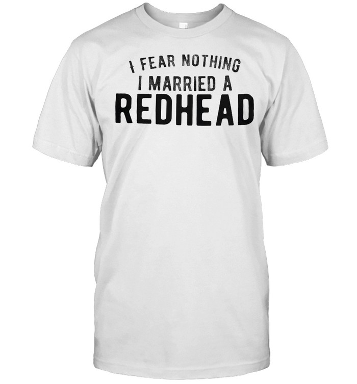 I fear nothing I married a Redhead shirt Classic Men's T-shirt