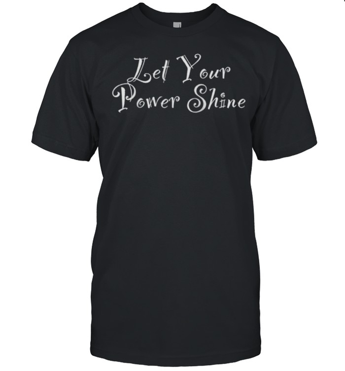 Lets Yours Powers Shines shirts