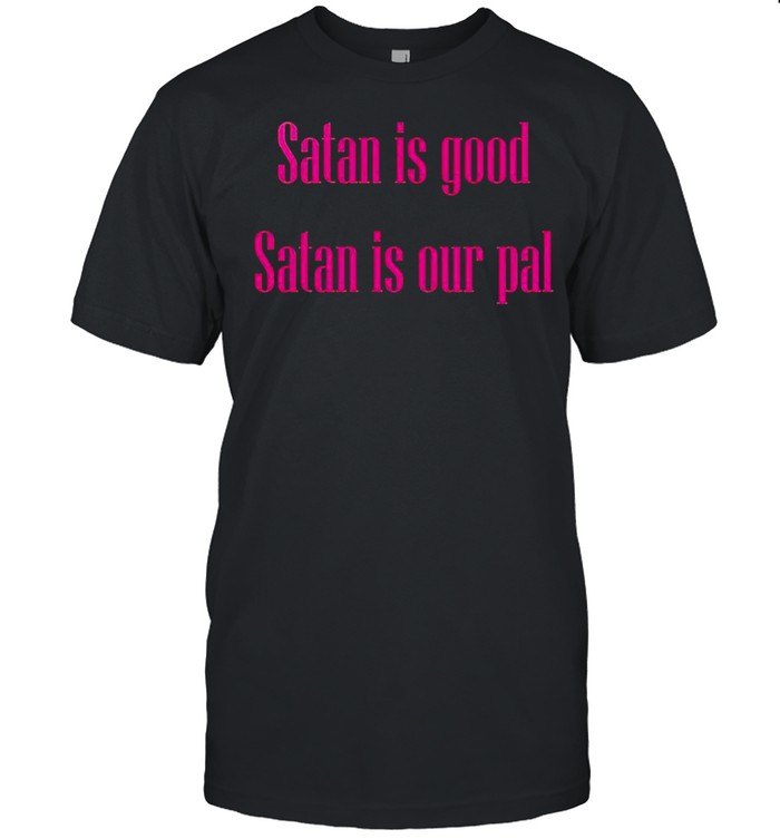 Satan is good Satan is our pal shirts