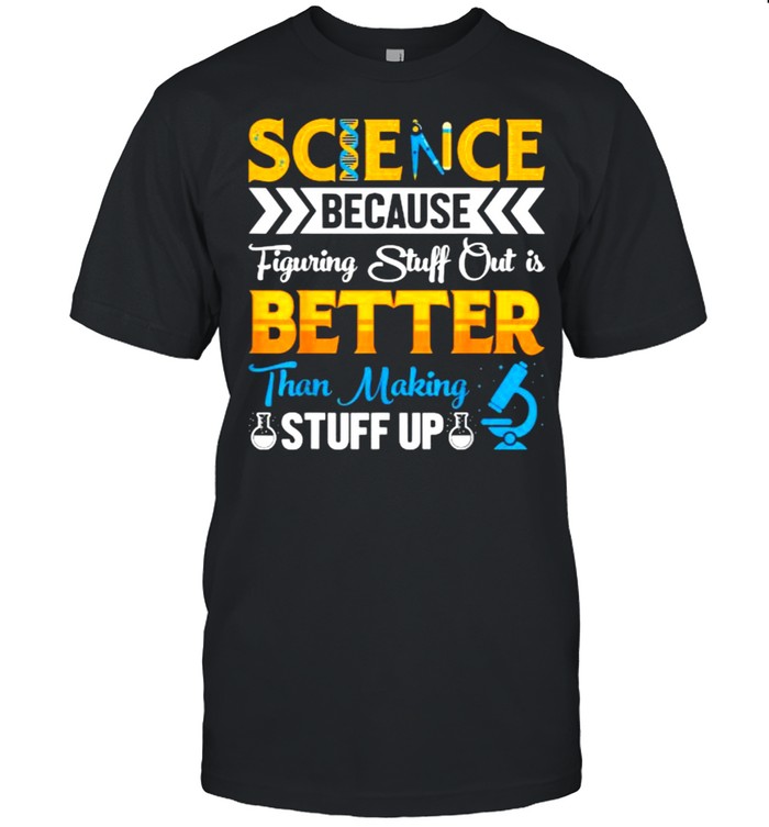 science , Science Because Figuring Stuff Out Is Better Than Making Stuff Up T- Classic Men's T-shirt