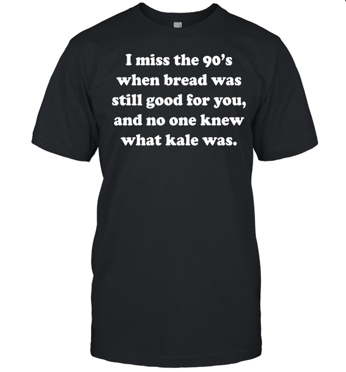 I miss the 90’s when bread was still good for you and no one knew what kale was shirt Classic Men's T-shirt
