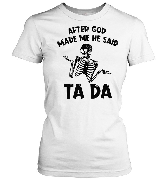 After god made me he said ta da shirt Classic Women's T-shirt