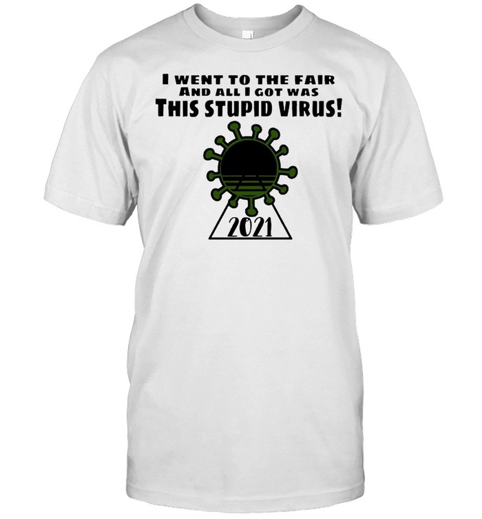 I went to the fair and all I got was this stupid virus 2021 shirts