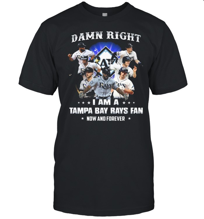 2021 Damn Right I Am A Tampa Bay Rays Fan Now And Forever T-Shirts