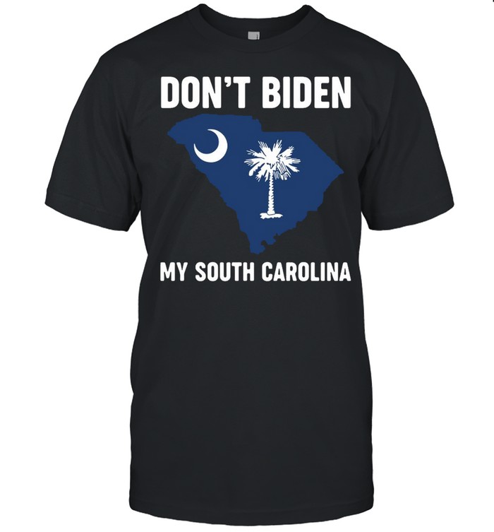 Dons’t Biden my South Carolina shirts