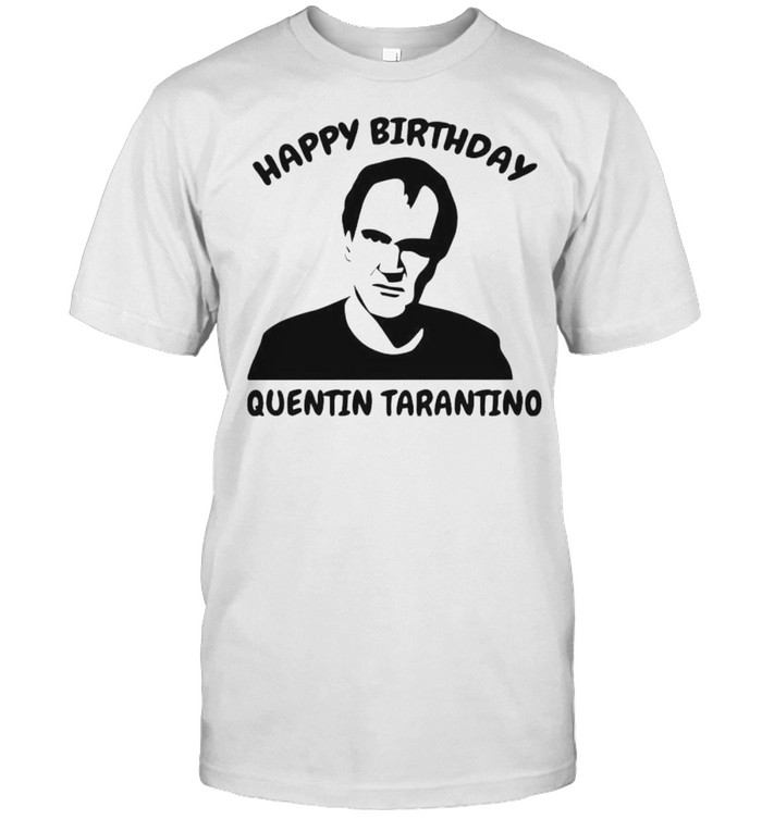 Happy birthday Quentin Tarantino shirts