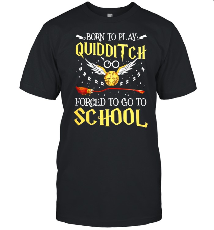 Harry Potter born to play quidditch forced to go to school shirts