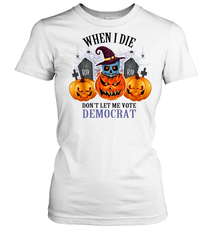 Pumpkins Halloween When I Die Don’t Let Me Vote Democrat Classic Women's T-shirt