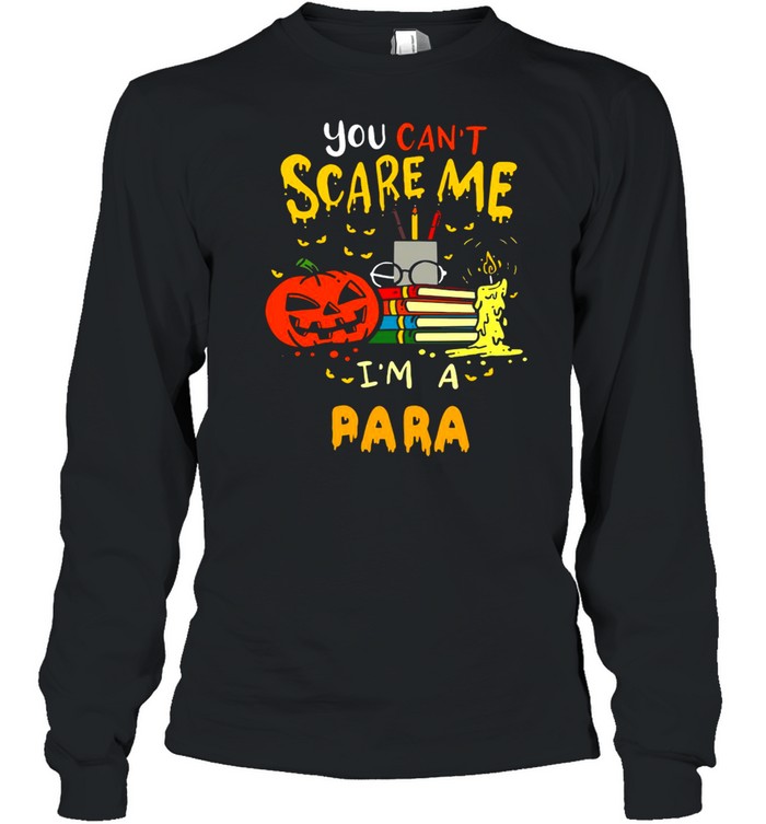 You Can’t Scare Me I’m A Para Teacher Halloween T-shirt Long Sleeved T-shirt