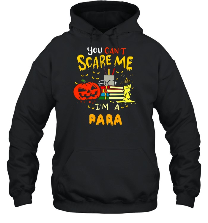 You Can’t Scare Me I’m A Para Teacher Halloween T-shirt Unisex Hoodie