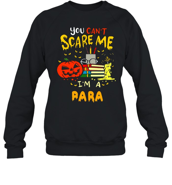You Can’t Scare Me I’m A Para Teacher Halloween T-shirt Unisex Sweatshirt