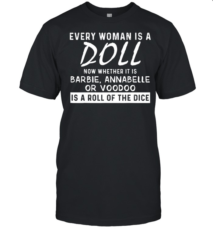 Every Woman Is A Doll Now Whether It Is Barbie Annabelle Or Tee Shirts