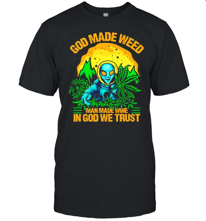 Alien God made weed man made wine in God we trust shirt Classic Men's T-shirt